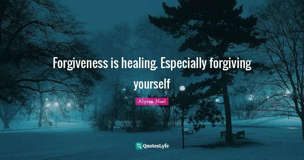 Forgiveness is healing. Especially forgiving yourself