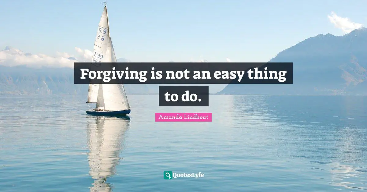 Easy Things Quotes: "Forgiving is not an easy thing to do."