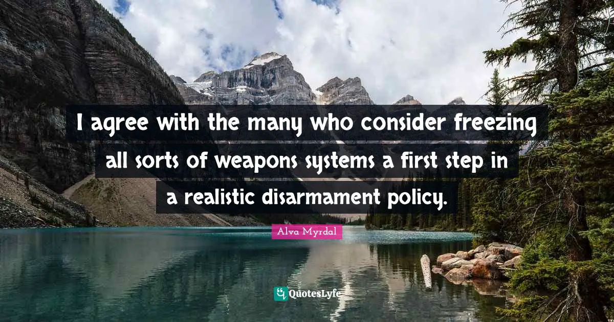 Freezing Quotes: "I agree with the many who consider freezing all sorts of weapons systems a first step in a realistic disarmament policy."