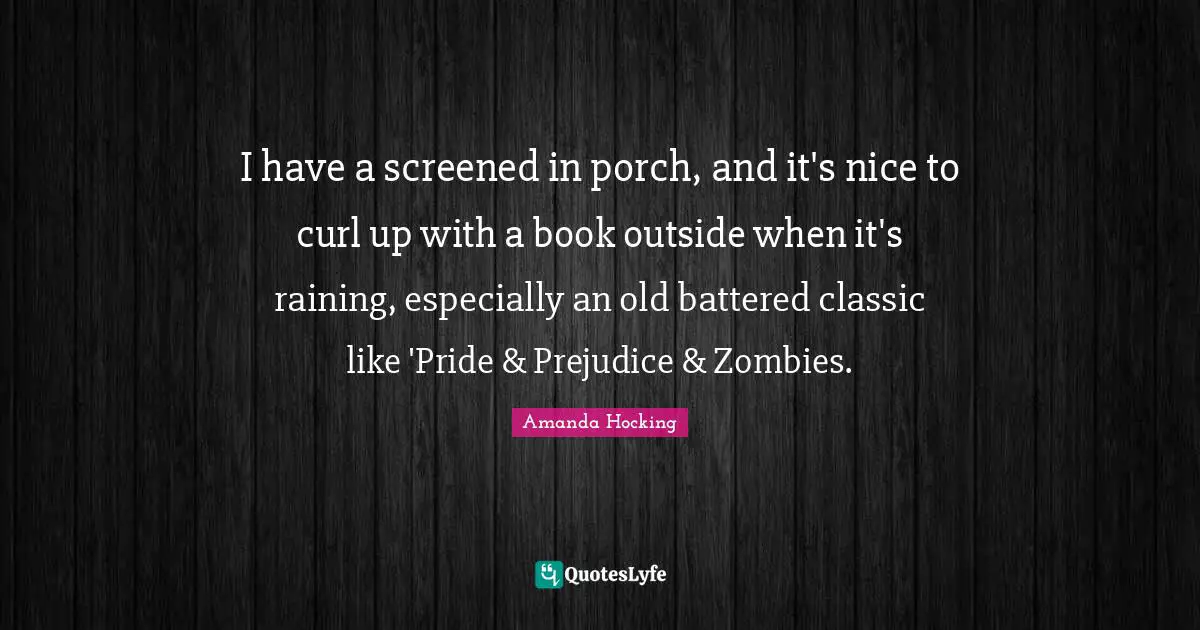 I have a screened in porch, and it's nice to curl up with a book outside when it's raining, especially an old battered classic like 'Pride & Prejudice & Zombies.