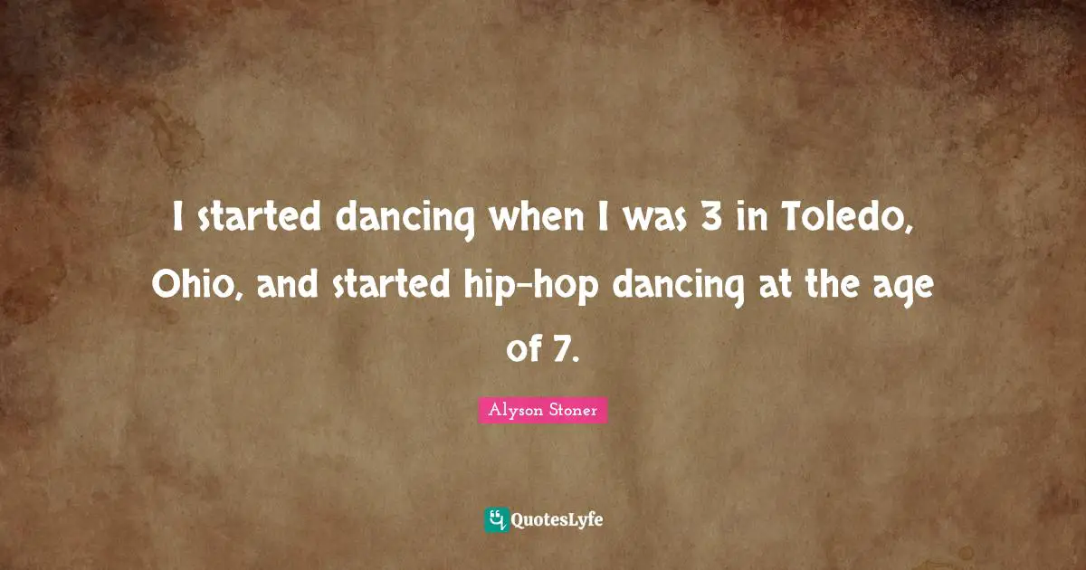 Toledo Quotes: "I started dancing when I was 3 in Toledo, Ohio, and started hip-hop dancing at the age of 7."