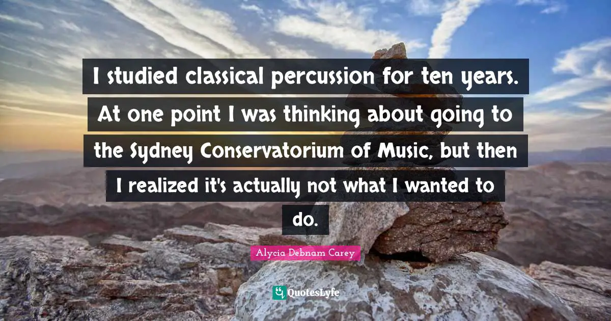 I studied classical percussion for ten years. At one point I was thinking about going to the Sydney Conservatorium of Music, but then I realized it's actually not what I wanted to do.