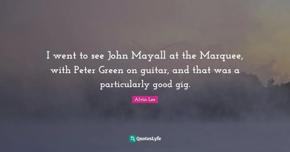 I went to see John Mayall at the Marquee, with Peter Green on guitar, and that was a particularly good gig.