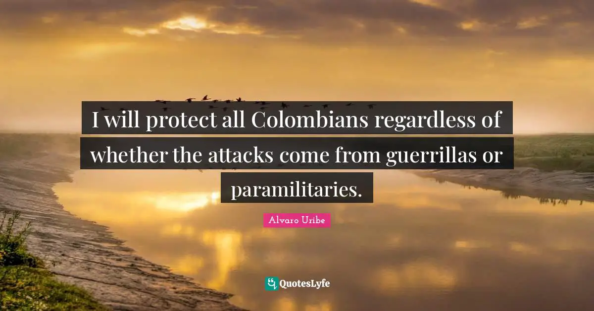 Rehabilitation Quotes: "I will protect all Colombians regardless of whether the attacks come from guerrillas or paramilitaries."