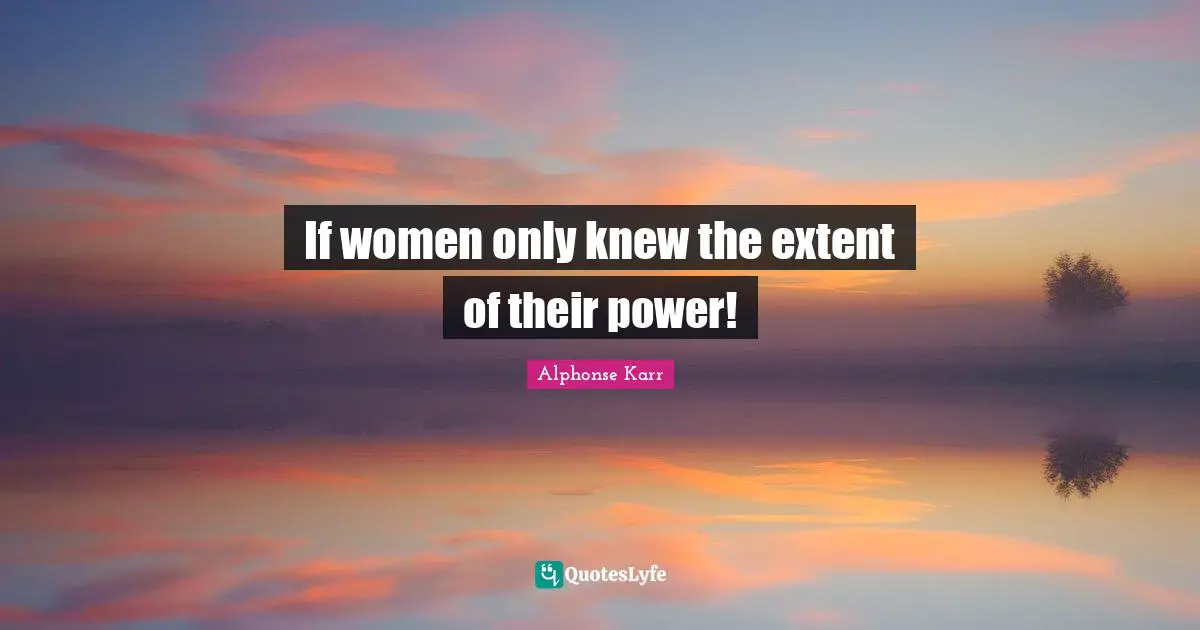 If women only knew the extent of their power!