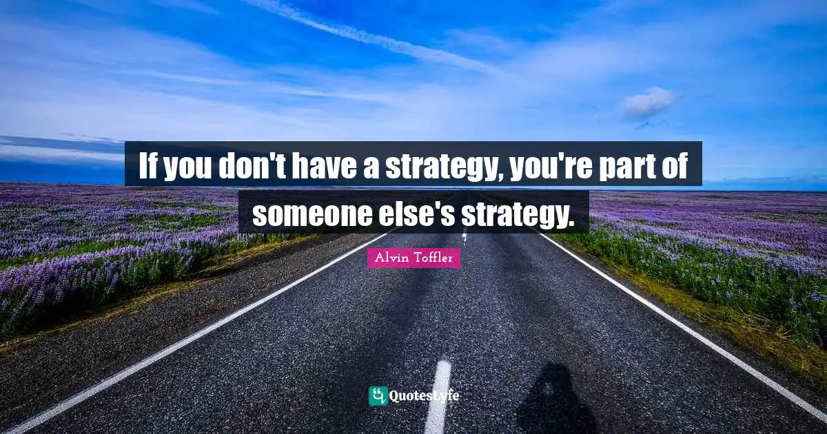 Strategy Quotes: "If you don't have a strategy, you're part of someone else's strategy."