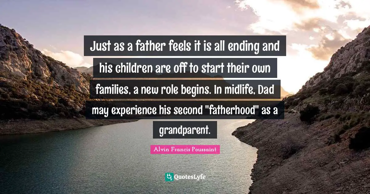 Just as a father feels it is all ending and his children are off to start their own families, a new role begins. In midlife, Dad may experience his second "fatherhood" as a grandparent.