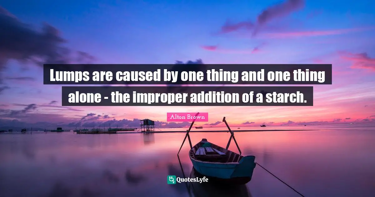 Lumps are caused by one thing and one thing alone - the improper addition of a starch.