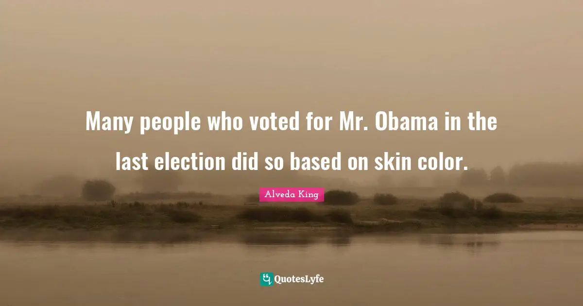 Skin Color Quotes: "Many people who voted for Mr. Obama in the last election did so based on skin color."