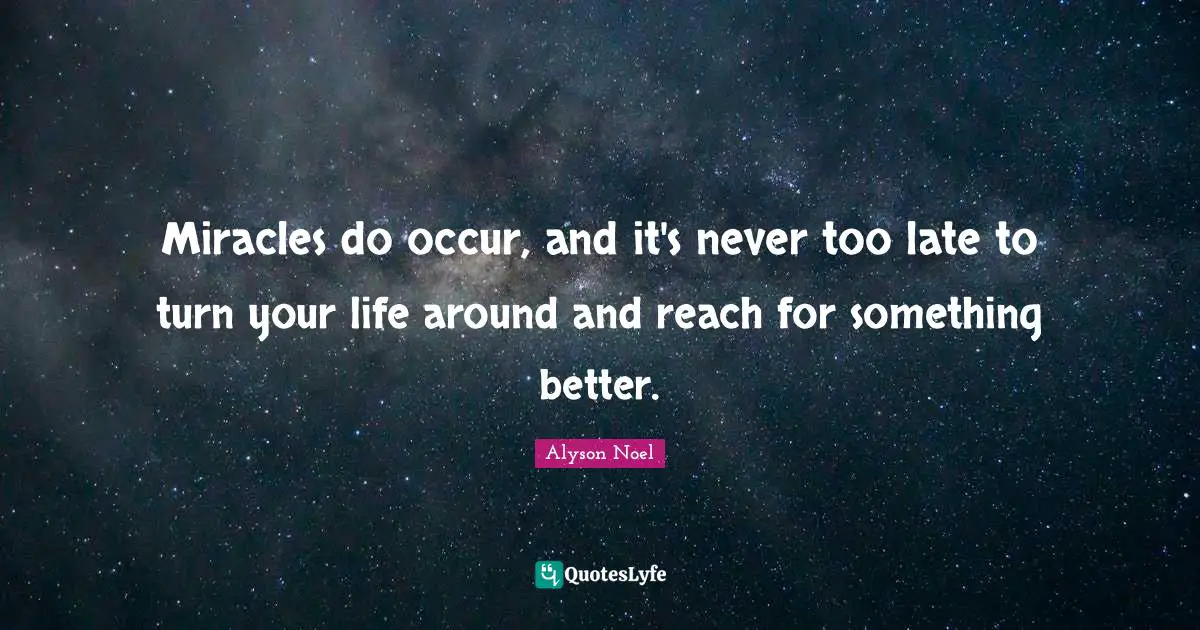 Miracles do occur, and it's never too late to turn your life around and reach for something better.