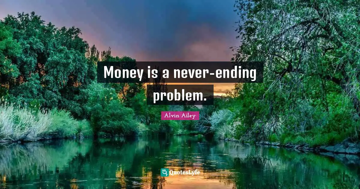 Never Ending Quotes: "Money is a never-ending problem."