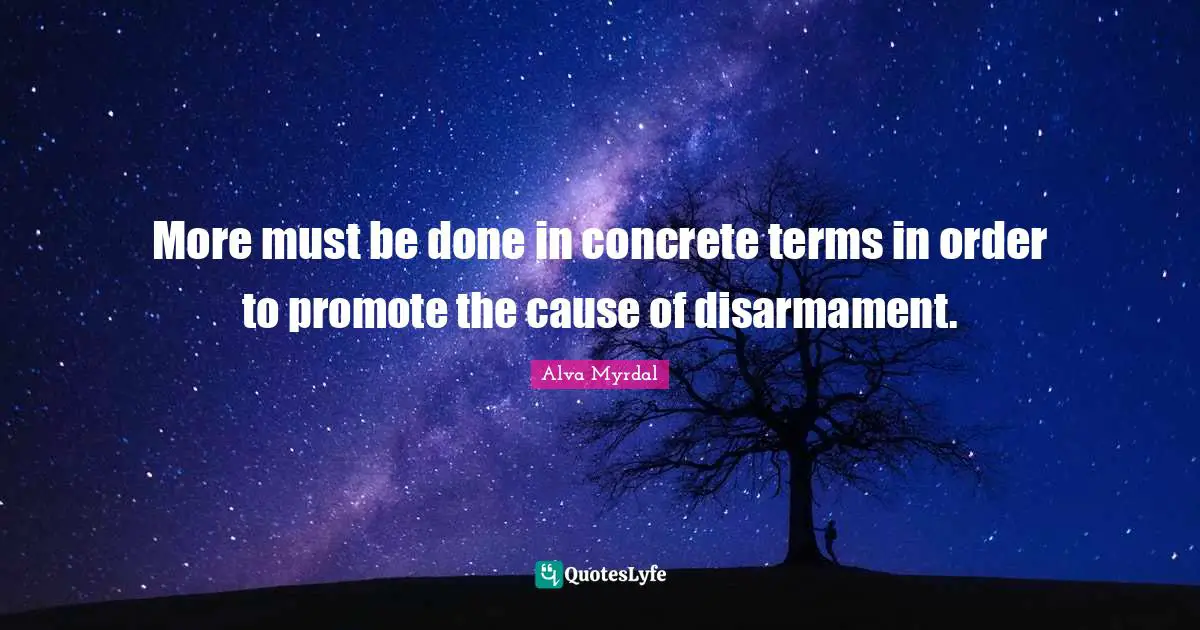 Alva Myrdal Quotes: "More must be done in concrete terms in order to promote the cause of disarmament."