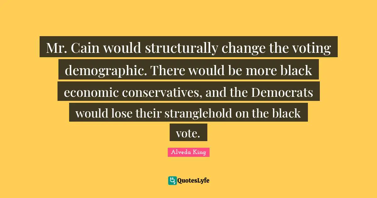 Mr. Cain would structurally change the voting demographic. There would be more black economic conservatives, and the Democrats would lose their stranglehold on the black vote.