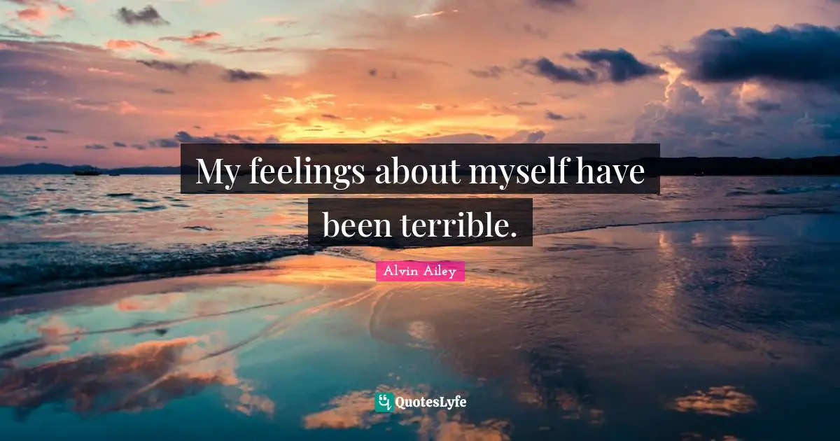 My feelings about myself have been terrible.
