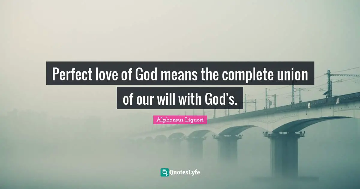 Perfect love of God means the complete union of our will with God's.