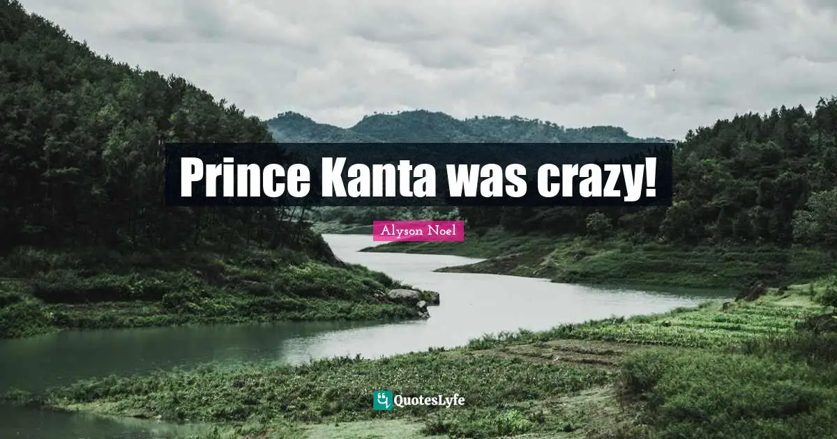Prince Kanta was crazy!