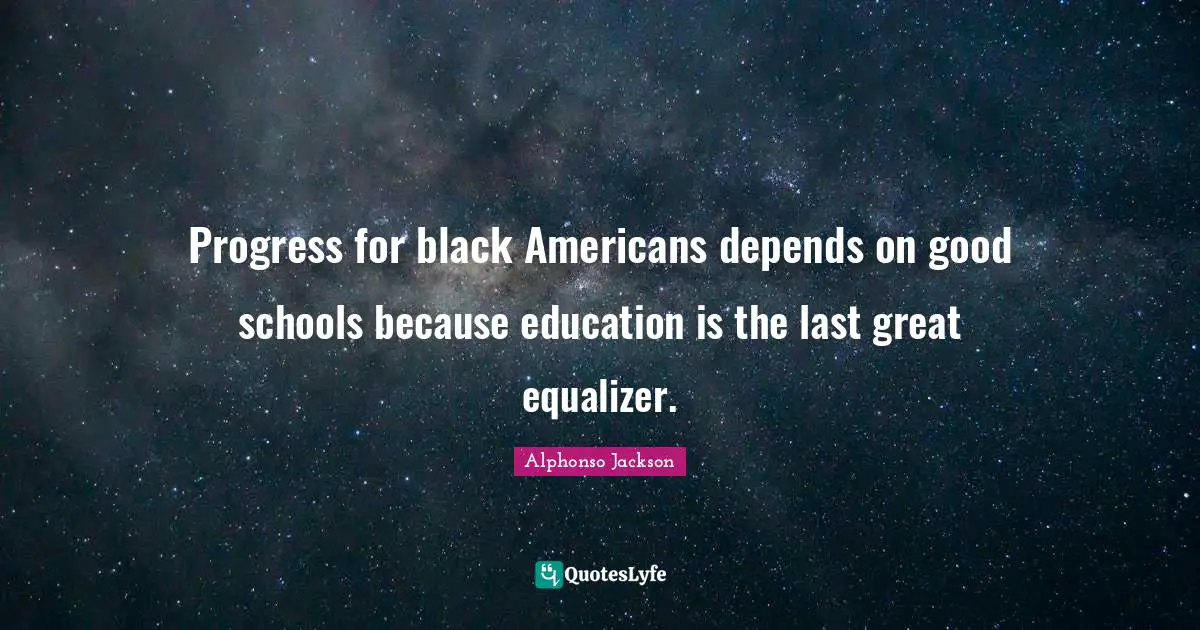 Progress for black Americans depends on good schools because education is the last great equalizer.