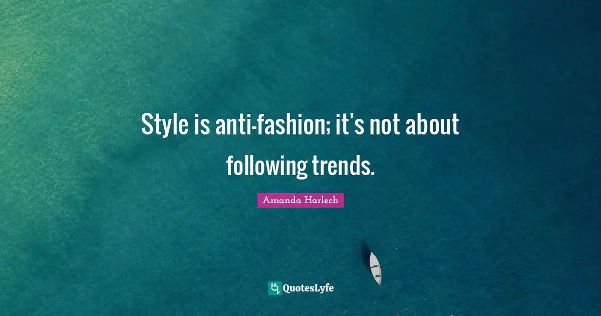 Style is anti-fashion; it's not about following trends.