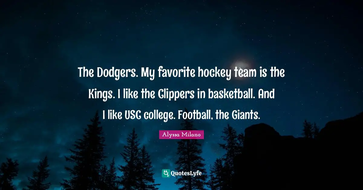 Dodgers Quotes: "The Dodgers. My favorite hockey team is the Kings. I like the Clippers in basketball. And I like USC college. Football, the Giants."