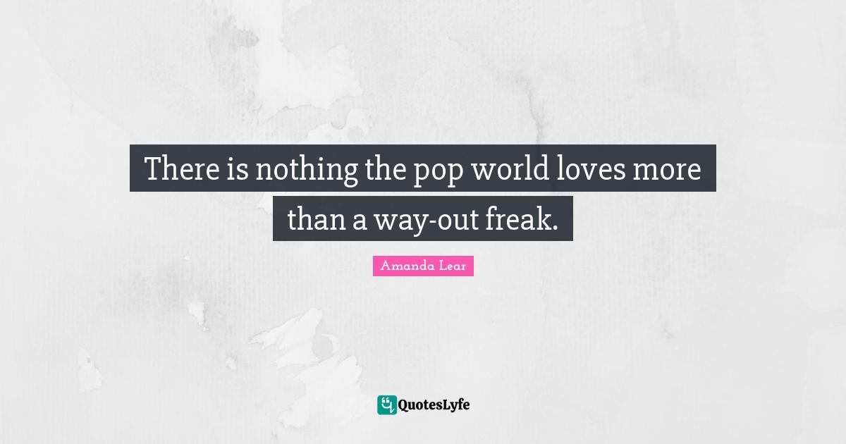 There is nothing the pop world loves more than a way-out freak.