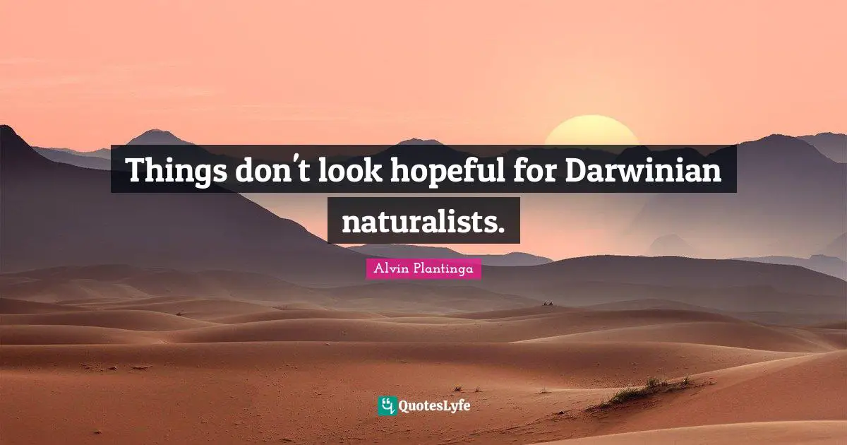 Hopeful Quotes: "Things don't look hopeful for Darwinian naturalists."