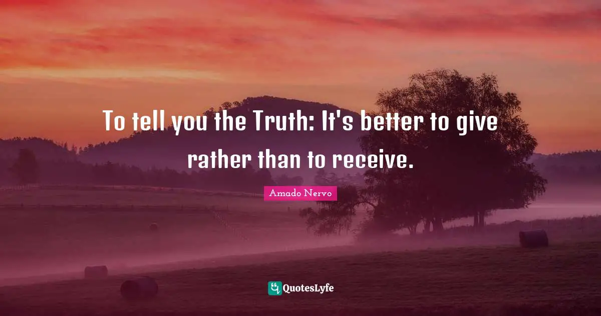 To tell you the Truth: It's better to give rather than to receive.