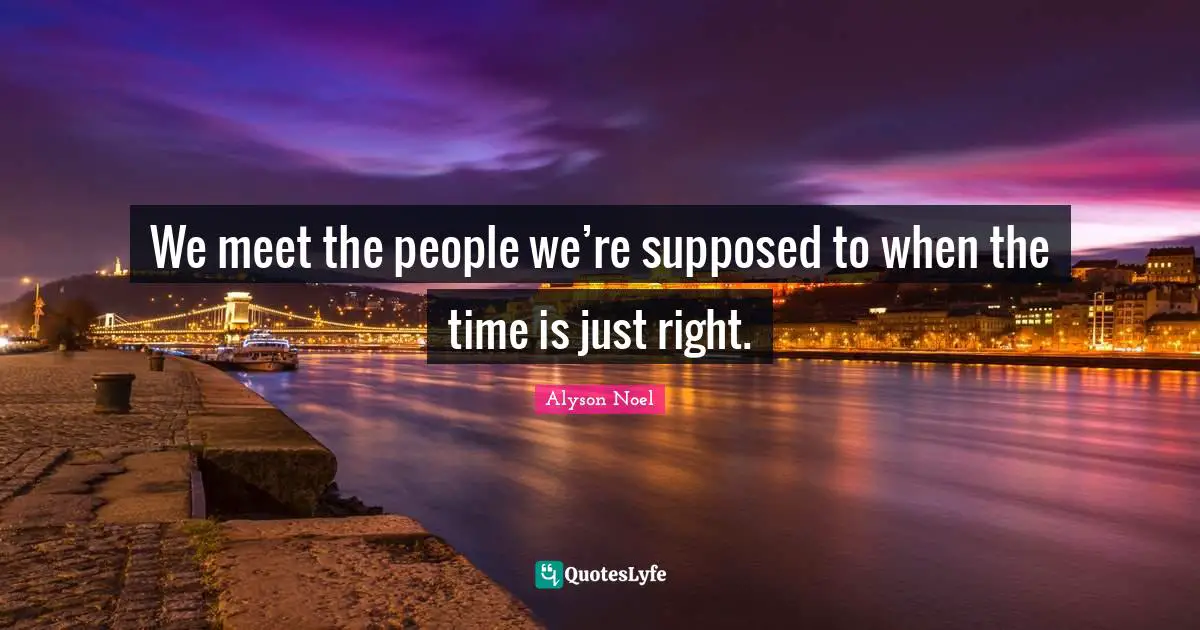 We meet the people we’re supposed to when the time is just right.