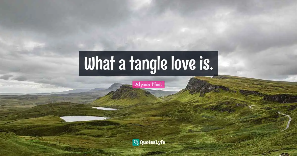 What a tangle love is.