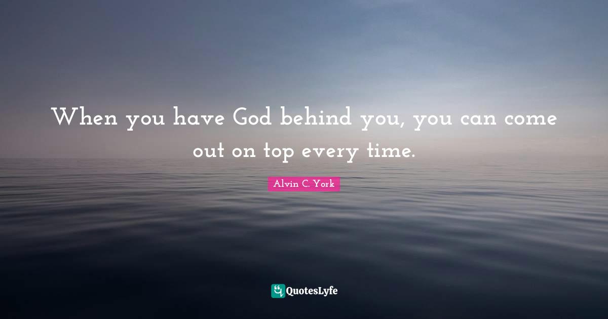 Behinds Quotes: "When you have God behind you, you can come out on top every time."