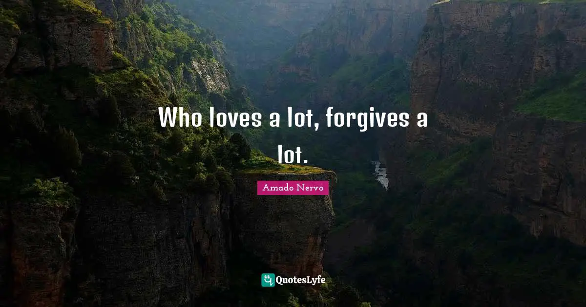 Who loves a lot, forgives a lot.