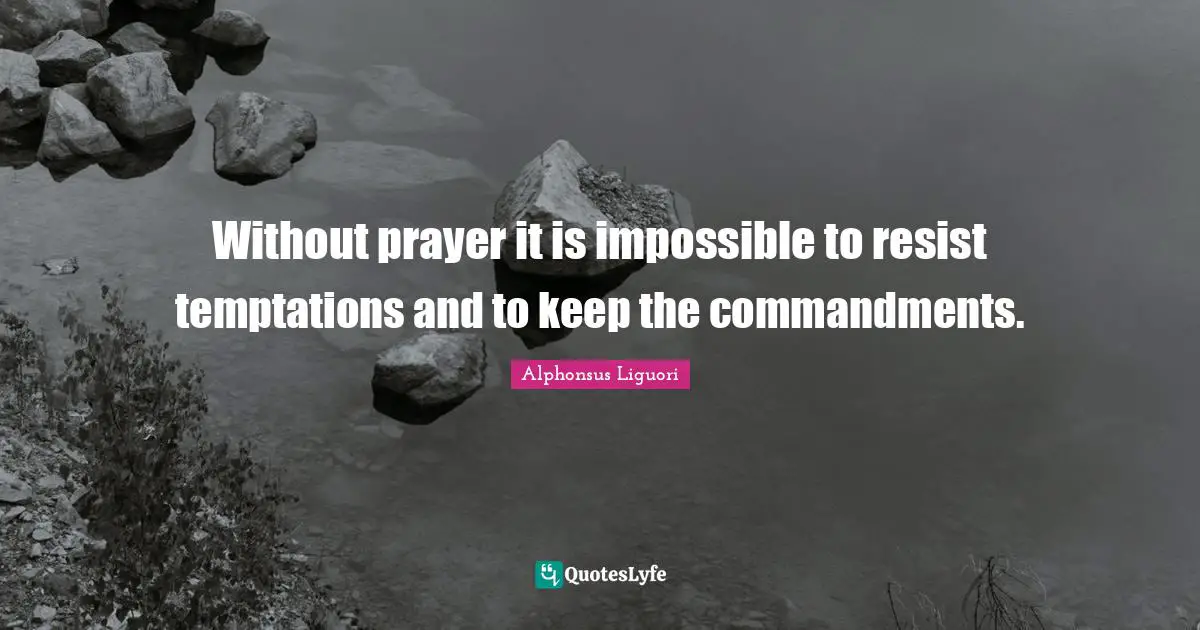 Commandments Quotes: "Without prayer it is impossible to resist temptations and to keep the commandments."