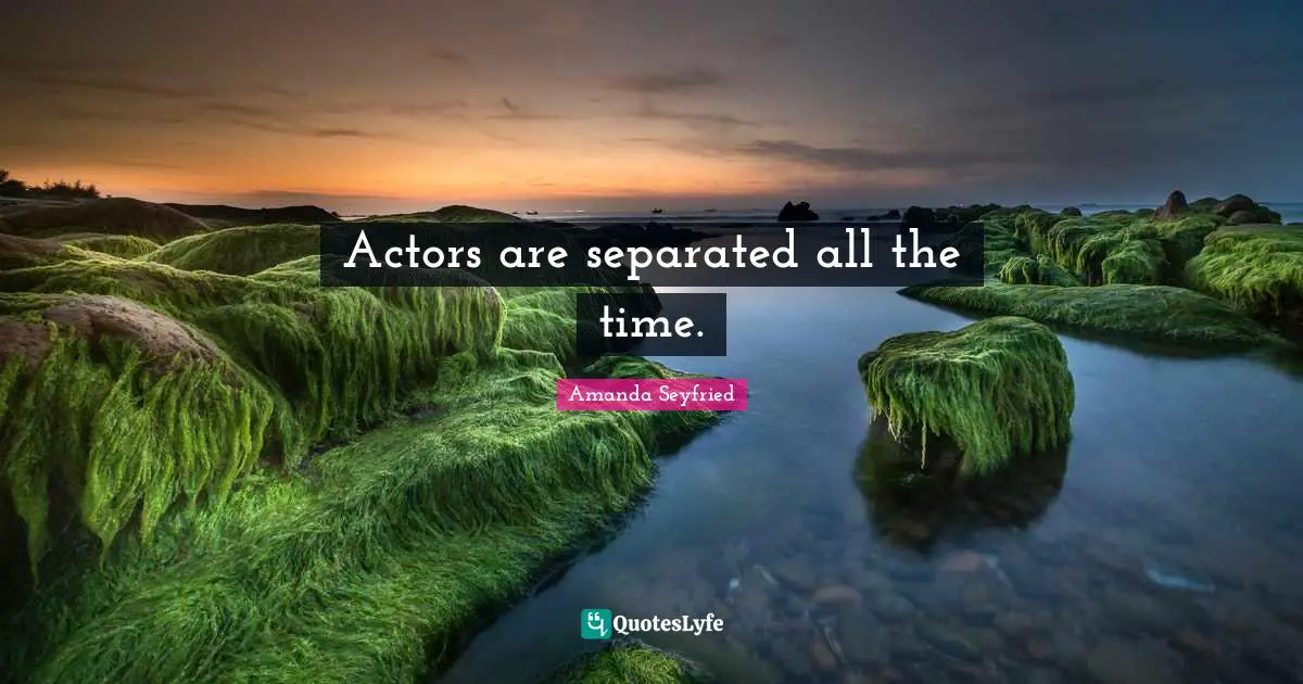 Actors are separated all the time.