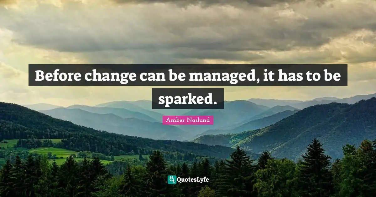 Before change can be managed, it has to be sparked.
