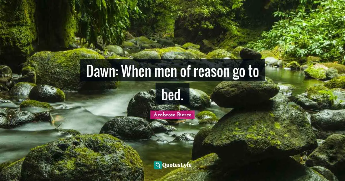 Dawn: When men of reason go to bed.