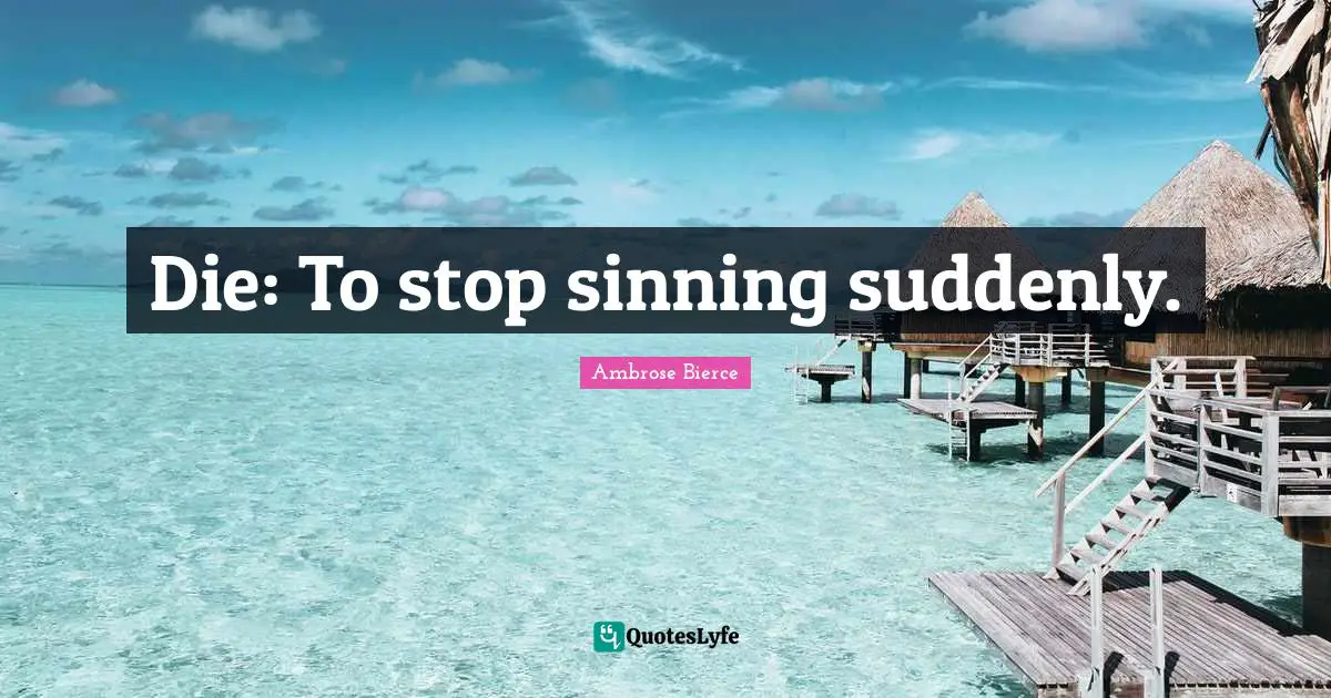 Die: To stop sinning suddenly.