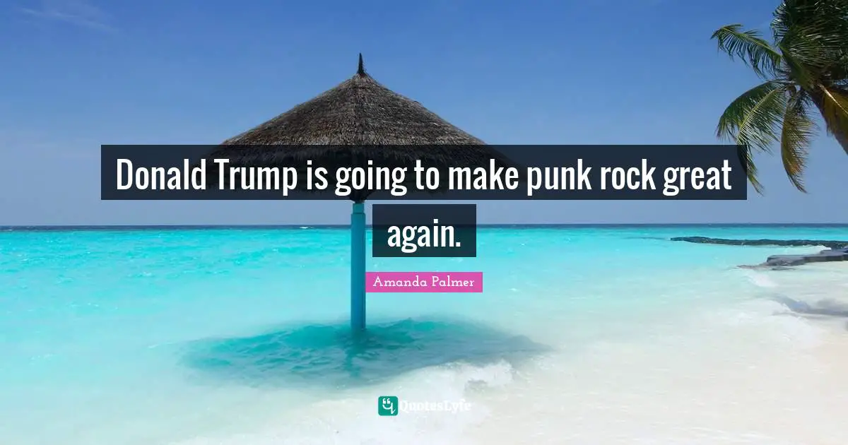 Donald Trump is going to make punk rock great again.