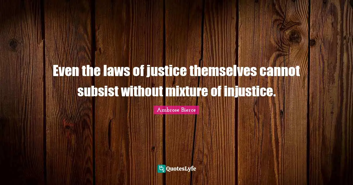 Mixtures Quotes: "Even the laws of justice themselves cannot subsist without mixture of injustice."
