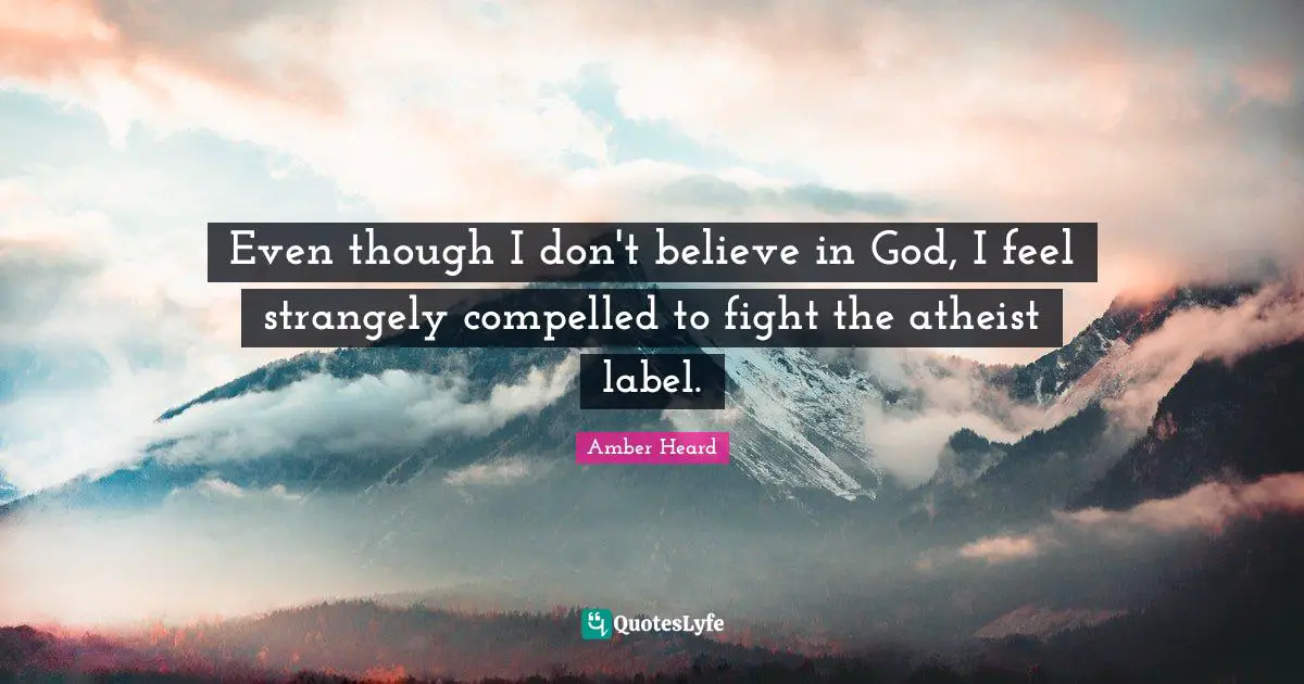 Even though I don't believe in God, I feel strangely compelled to fight the atheist label.