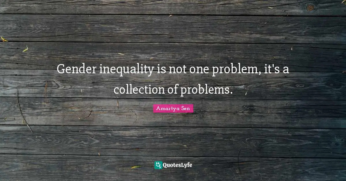 Inequality Quotes: "Gender inequality is not one problem, it's a collection of problems."