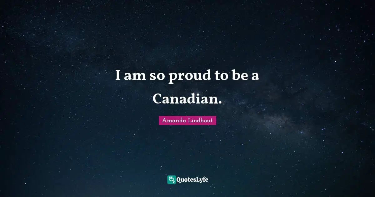 I am so proud to be a Canadian.