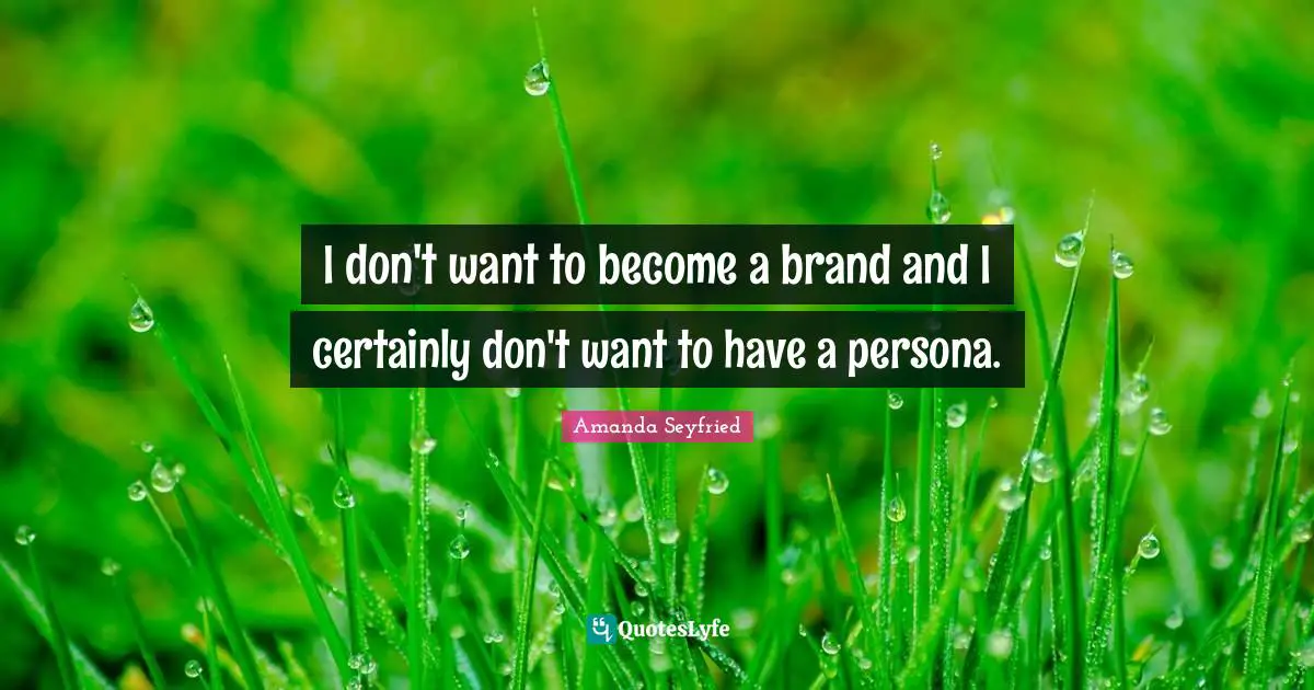 Persona Quotes: "I don't want to become a brand and I certainly don't want to have a persona."