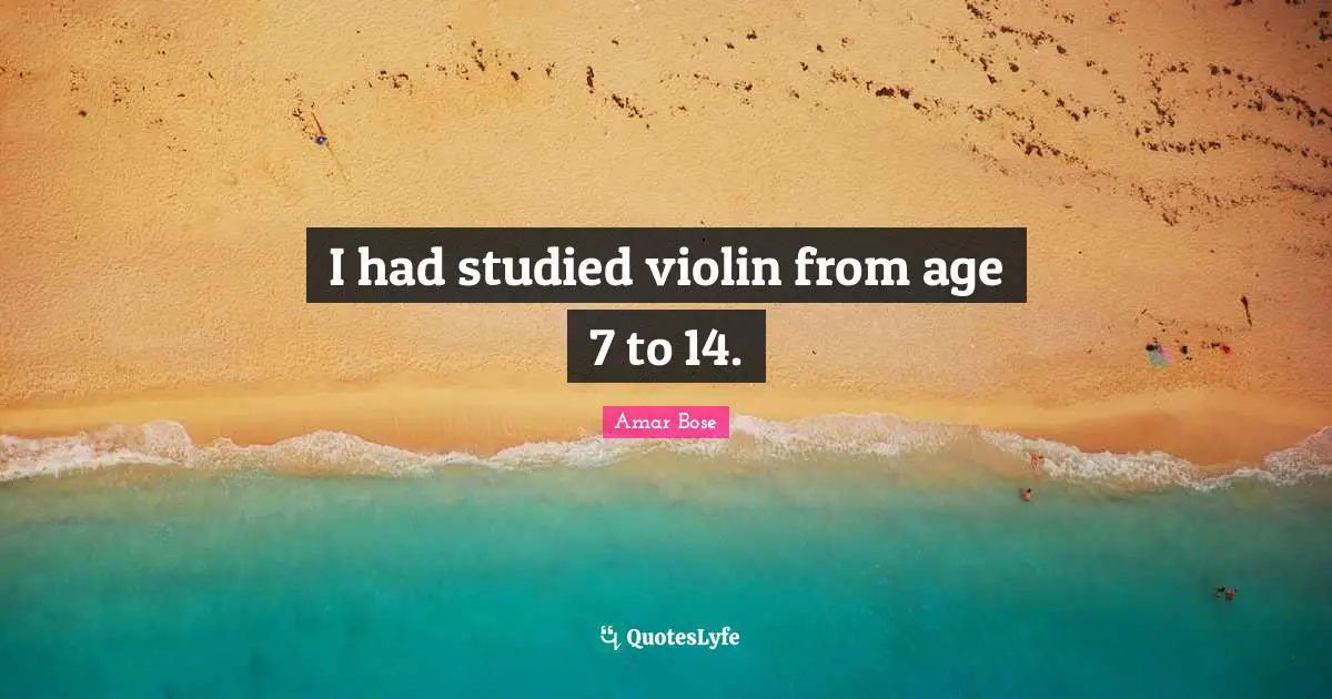 I had studied violin from age 7 to 14.