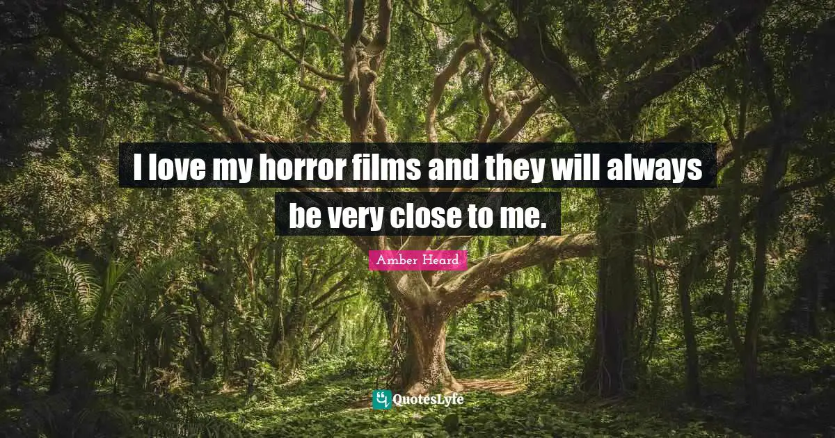 I love my horror films and they will always be very close to me.