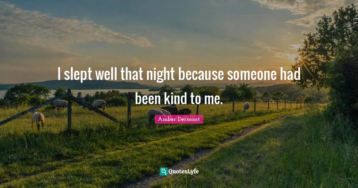 I slept well that night because someone had been kind to me.