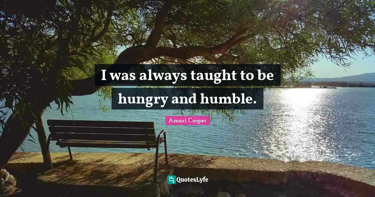 Taught Quotes: "I was always taught to be hungry and humble."