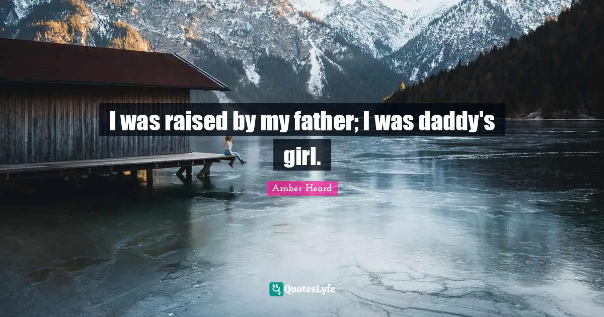 I was raised by my father; I was daddy's girl.
