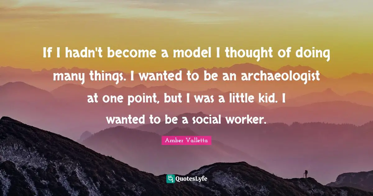 Social Worker Quotes: "If I hadn't become a model I thought of doing many things. I wanted to be an archaeologist at one point, but I was a little kid. I wanted to be a social worker."