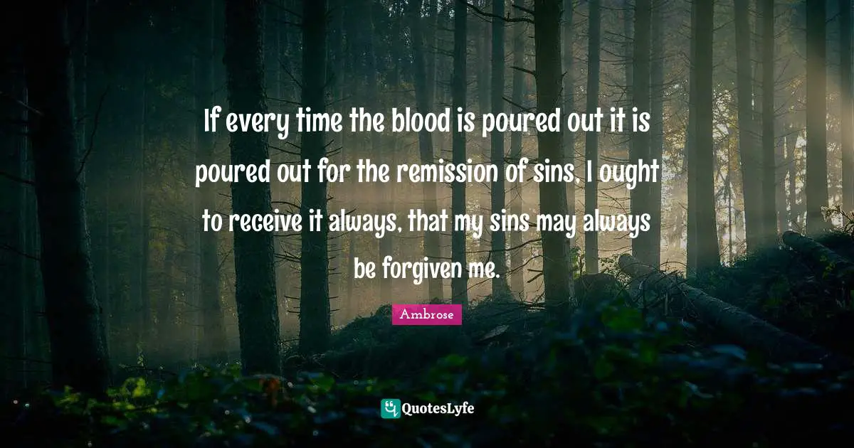 If every time the blood is poured out it is poured out for the remission of sins, I ought to receive it always, that my sins may always be forgiven me.