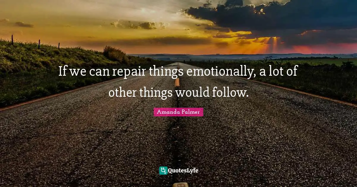 If we can repair things emotionally, a lot of other things would follow.
