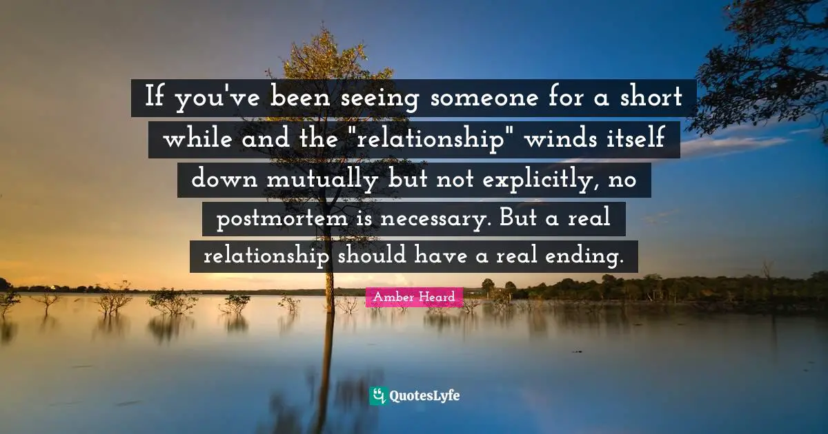 If you've been seeing someone for a short while and the "relationship" winds itself down mutually but not explicitly, no postmortem is necessary. But a real relationship should have a real ending.